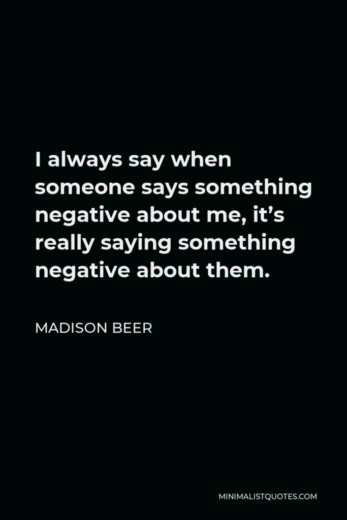 Madison Beer Quote - I always say when someone says something negative about me, it’s really saying something negative about them.