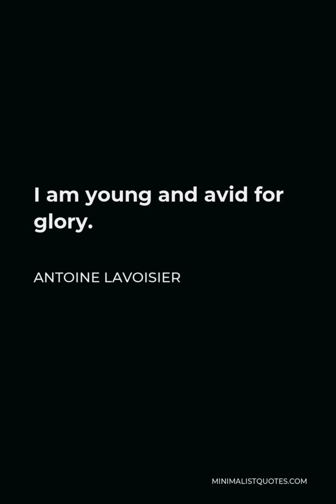 Antoine Lavoisier Quote - I am young and avid for glory.