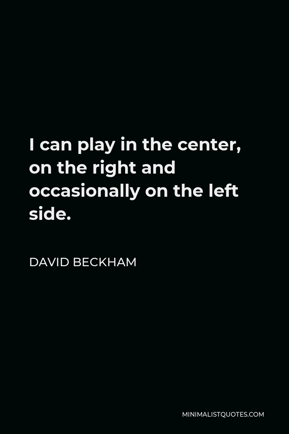 David Beckham Quote - I can play in the center, on the right and occasionally on the left side.