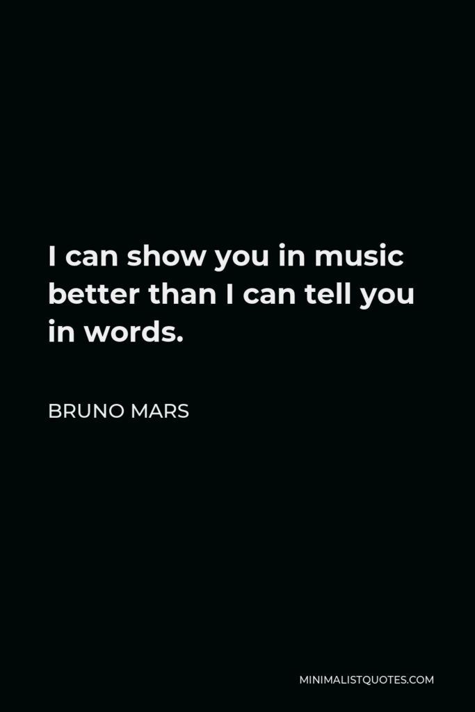 Bruno Mars Quote - I can show you in music better than I can tell you in words.