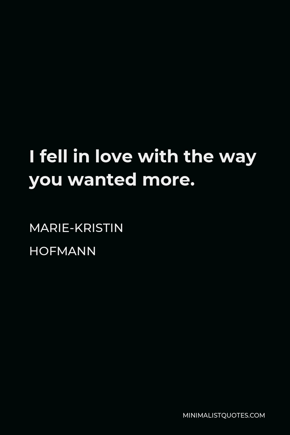 Marie-Kristin Hofmann Quote - I fell in love with the way you wanted more.