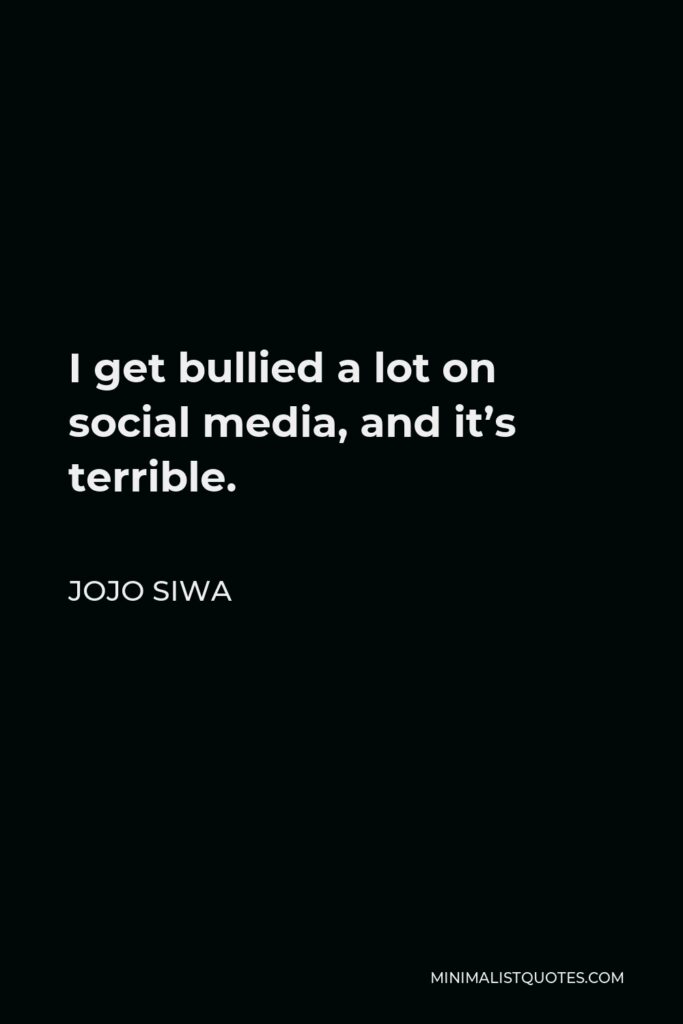 JoJo Siwa Quote - I get bullied a lot on social media, and it’s terrible.