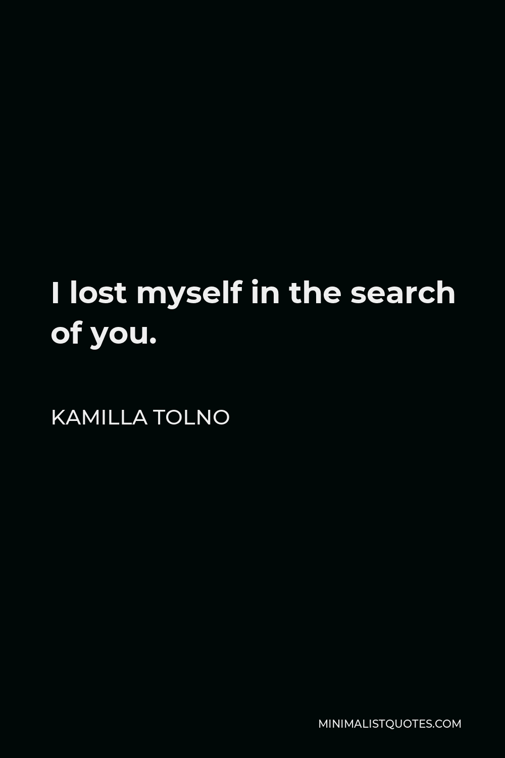Kamilla Tolno Quote - I lost myself in the search of you.