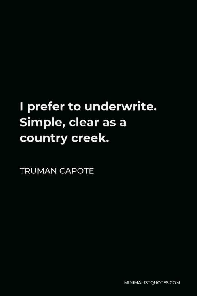 Truman Capote Quote - I prefer to underwrite. Simple, clear as a country creek.