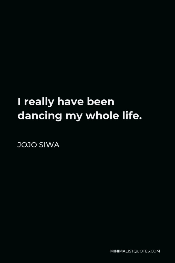 JoJo Siwa Quote - I really have been dancing my whole life.