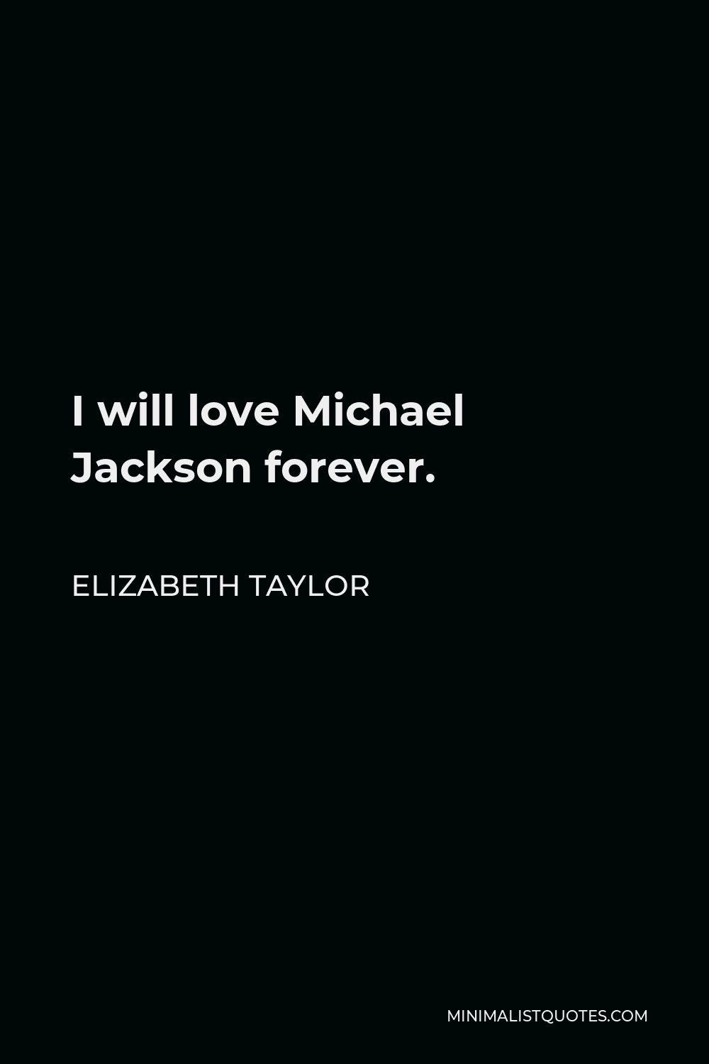 Elizabeth Taylor Quote - I will love Michael Jackson forever.