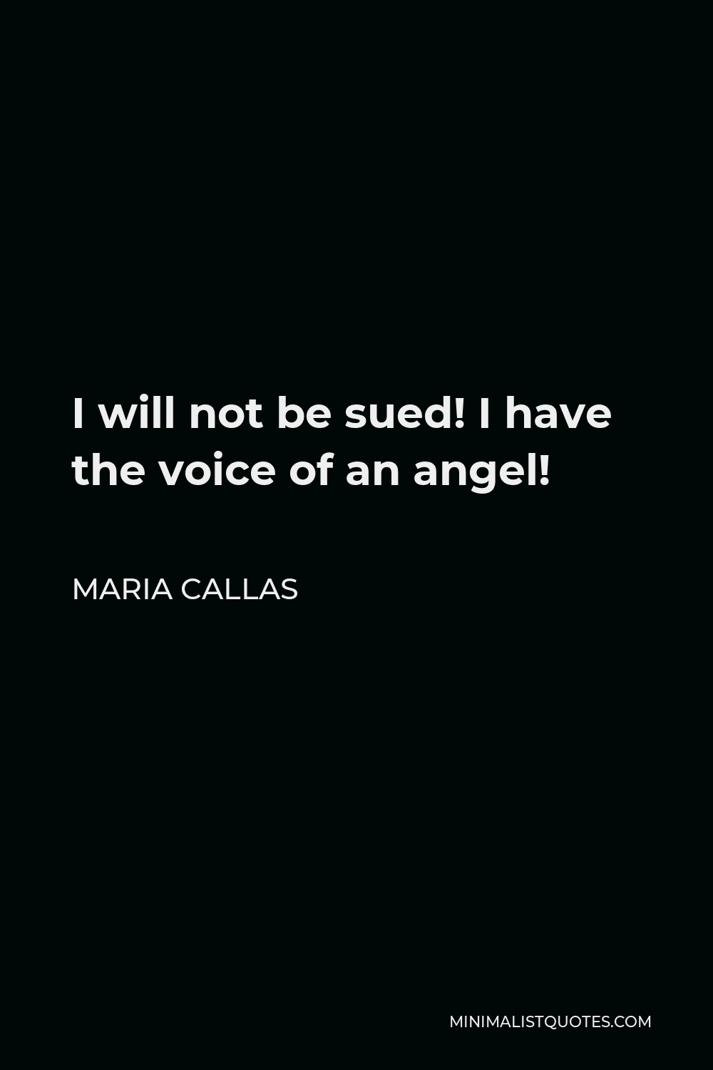 Maria Callas Quote - I will not be sued! I have the voice of an angel!