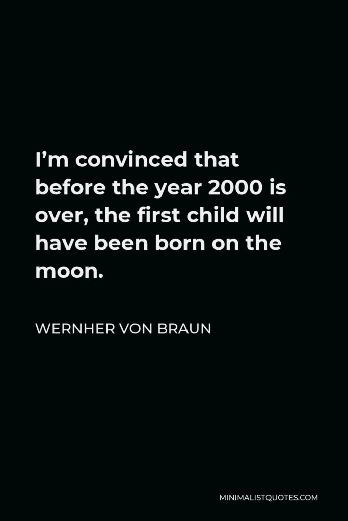Wernher von Braun Quote - I’m convinced that before the year 2000 is over, the first child will have been born on the moon.