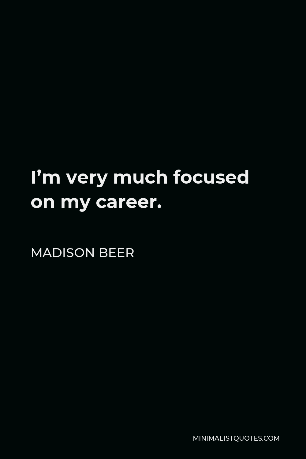 Madison Beer Quote - I’m very much focused on my career.
