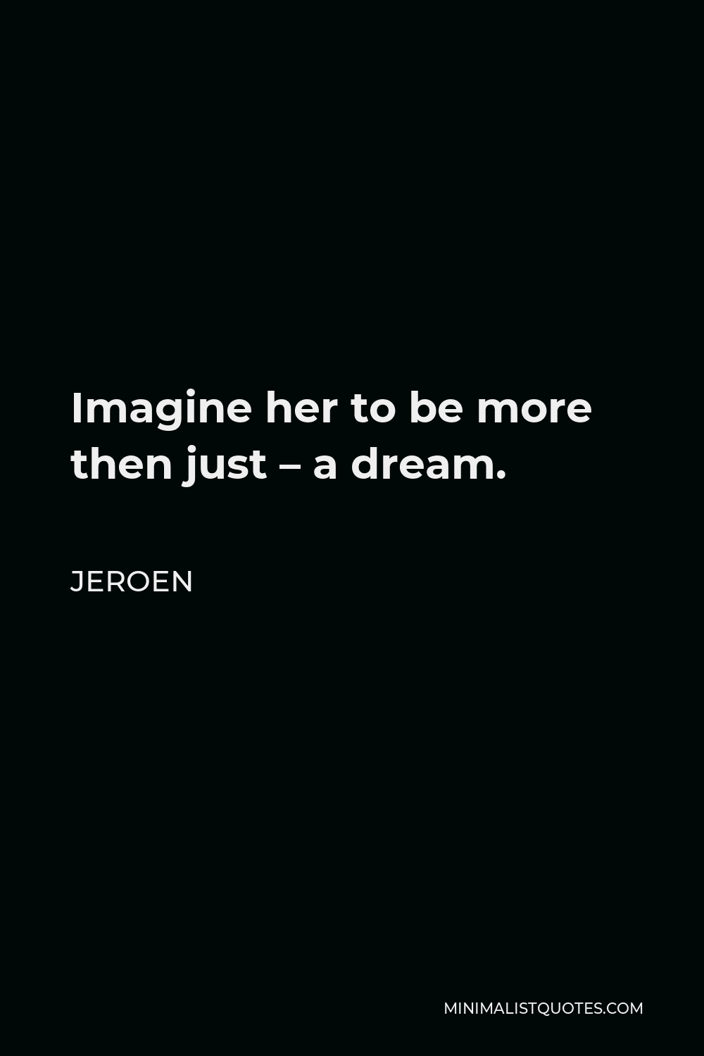 Jeroen Quote - Imagine her to be more then just – a dream.