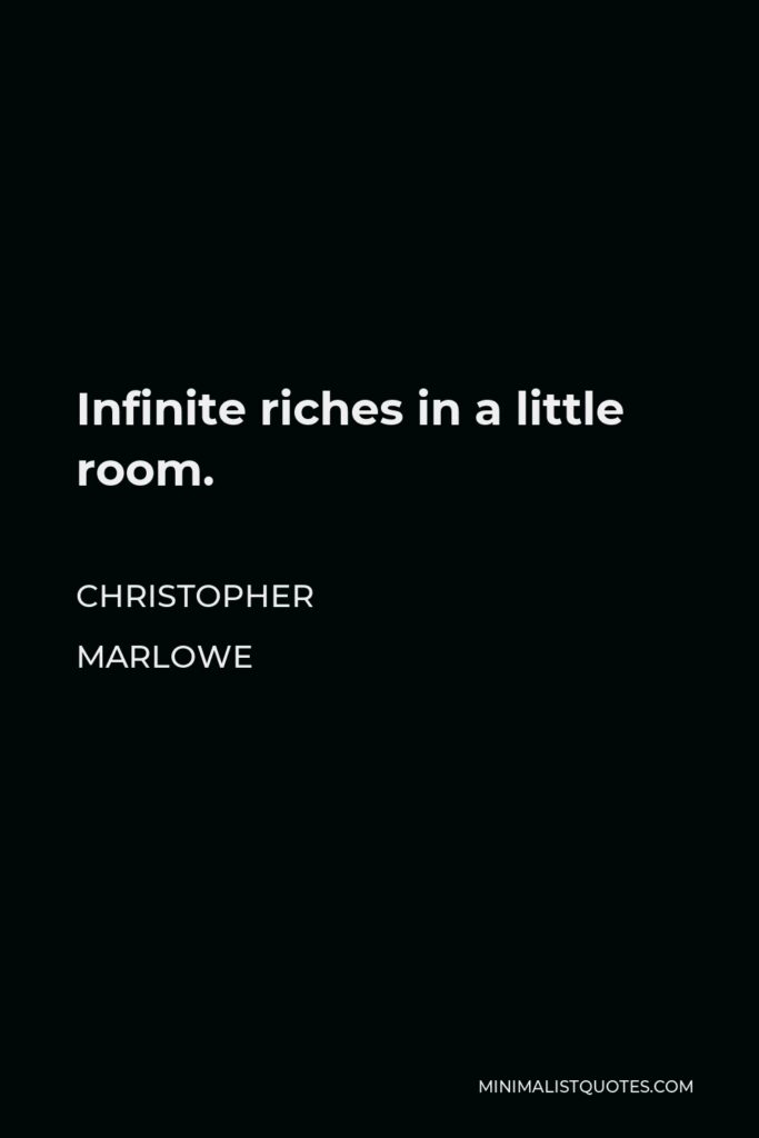 Christopher Marlowe Quote - Infinite riches in a little room.