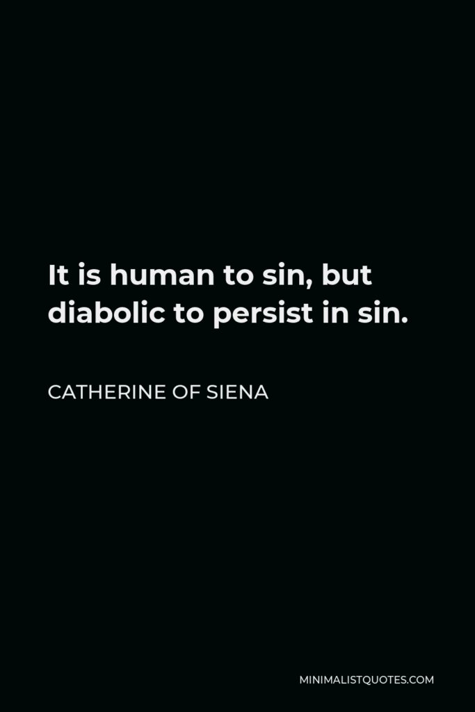 Catherine of Siena Quote - It is human to sin, but diabolic to persist in sin.