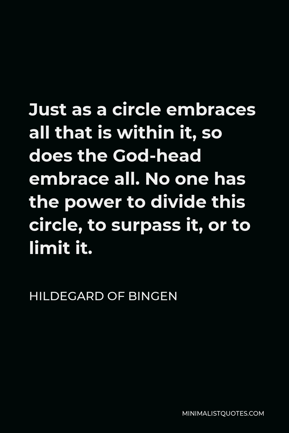 Hildegard of Bingen Quote - Just as a circle embraces all that is within it, so does the God-head embrace all. No one has the power to divide this circle, to surpass it, or to limit it.