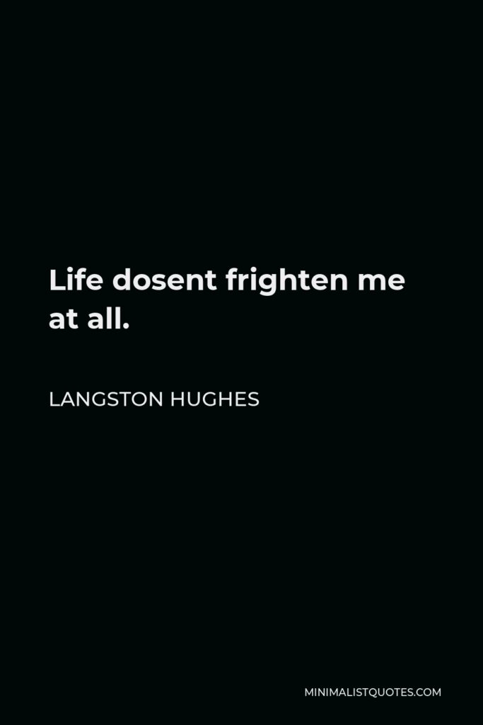 Langston Hughes Quote - Life dosent frighten me at all.