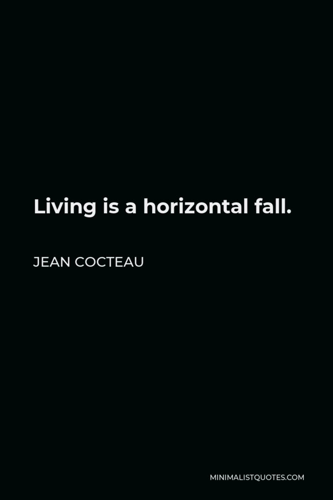 Jean Cocteau Quote - Living is a horizontal fall.