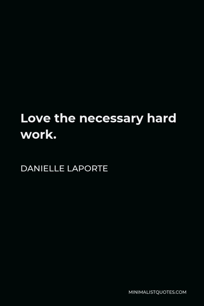 Danielle LaPorte Quote - Love the necessary hard work.