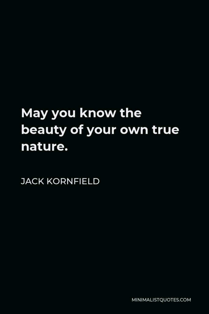 Jack Kornfield Quote - May you know the beauty of your own true nature.