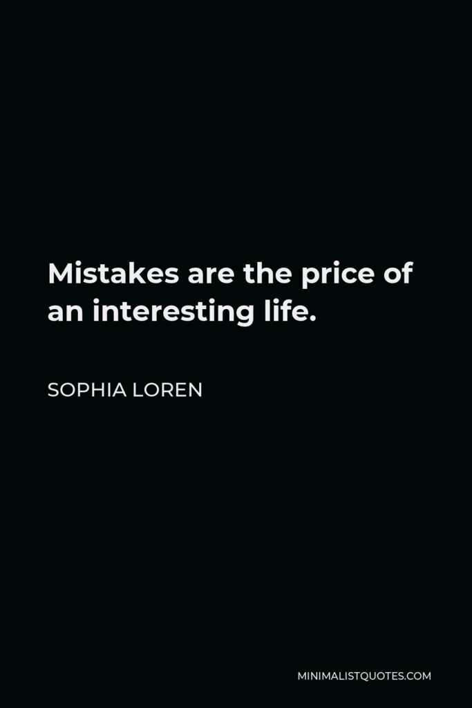 Sophia Loren Quote - Mistakes are the price of an interesting life.
