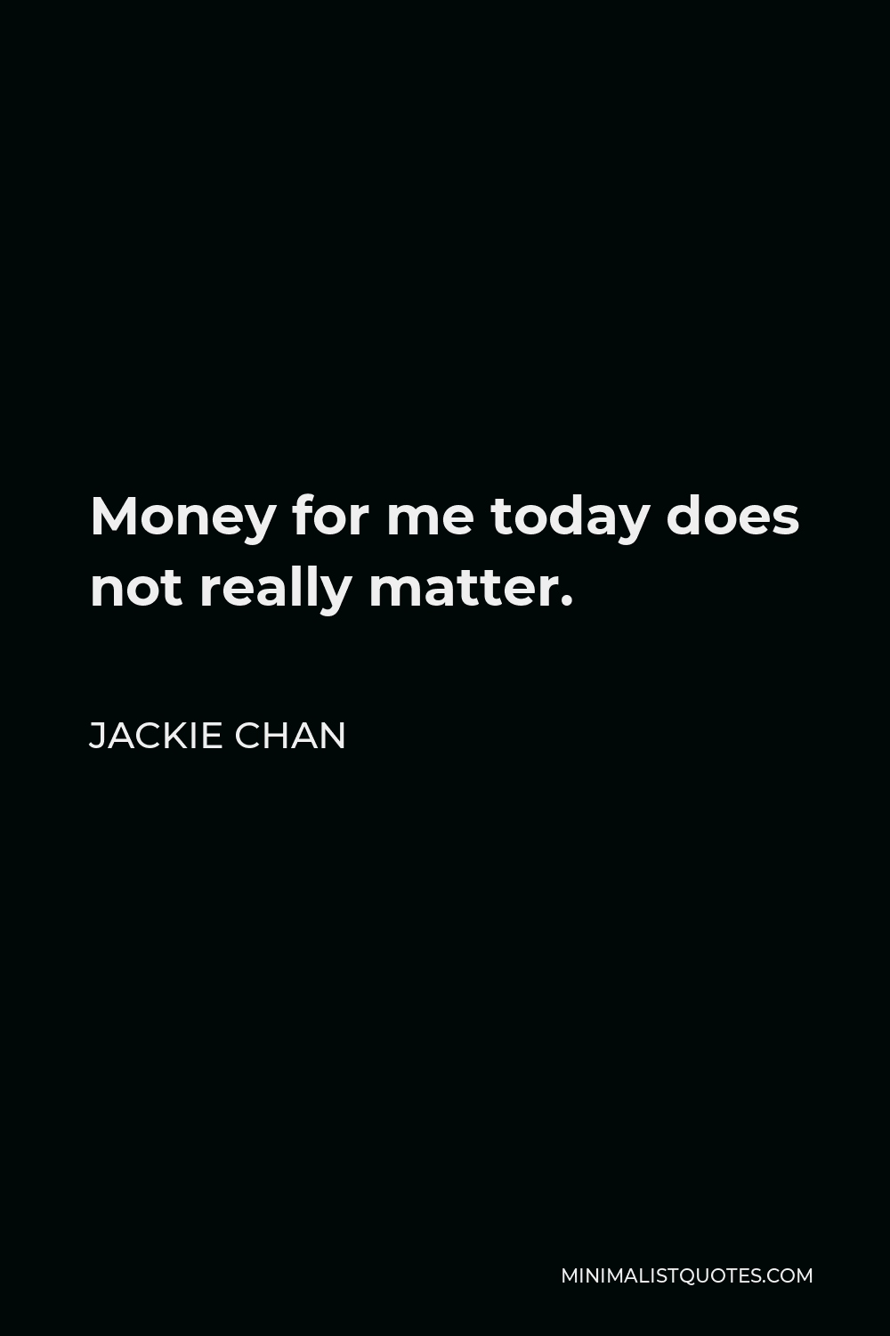Jackie Chan Quote - Money for me today does not really matter.