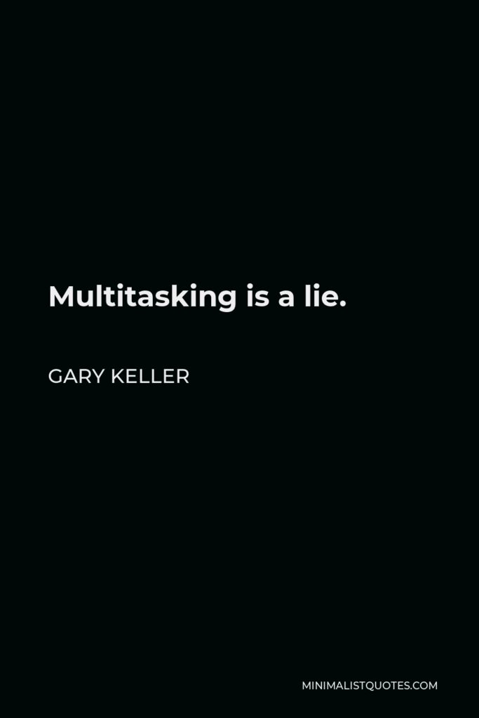 Gary Keller Quote - Multitasking is a lie.