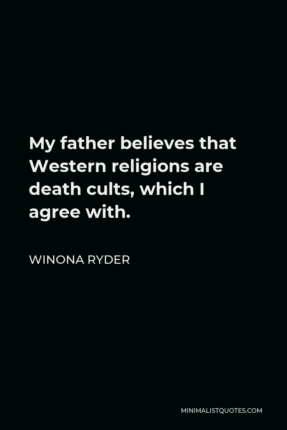 Winona Ryder Quote - My father believes that Western religions are death cults, which I agree with.