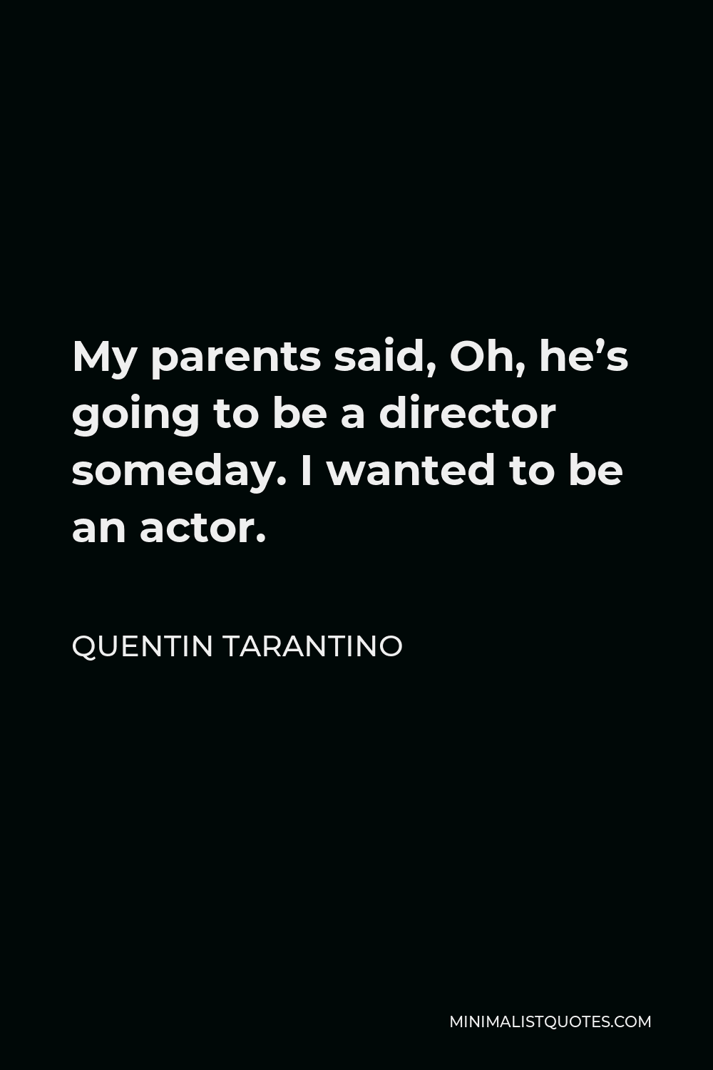 Quentin Tarantino Quote - My parents said, Oh, he’s going to be a director someday. I wanted to be an actor.