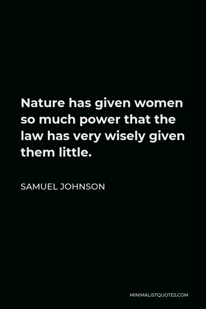 Samuel Johnson Quote - Nature has given women so much power that the law has very wisely given them little.