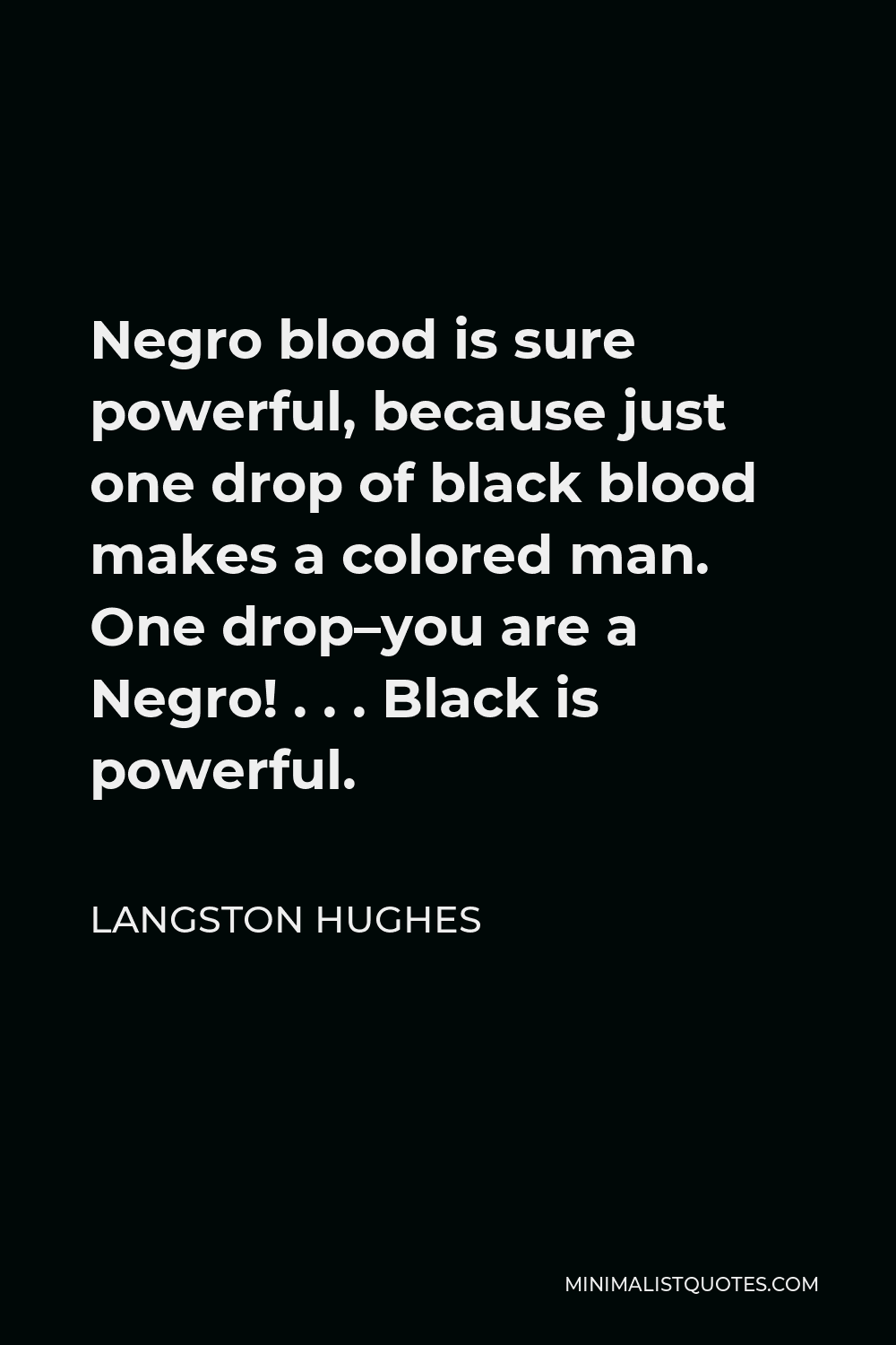 Langston Hughes Quote - Negro blood is sure powerful, because just one drop of black blood makes a colored man. One drop–you are a Negro! . . . Black is powerful.