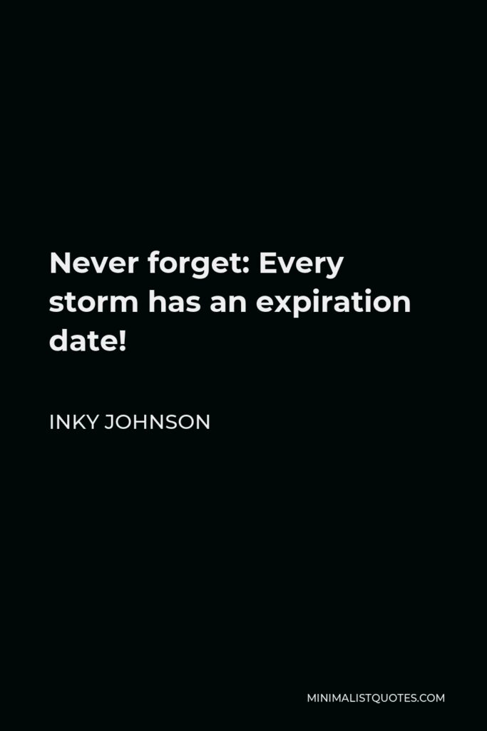 Inky Johnson Quote - Never forget: Every storm has an expiration date!
