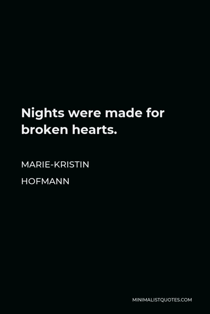 Marie-Kristin Hofmann Quote - Nights were made for broken hearts.