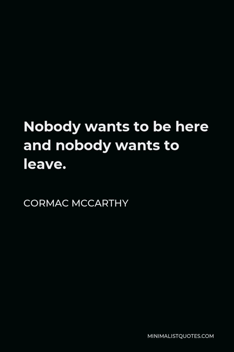 cormac-mccarthy-quote-nobody-wants-to-be-here-and-nobody-wants-to-leave