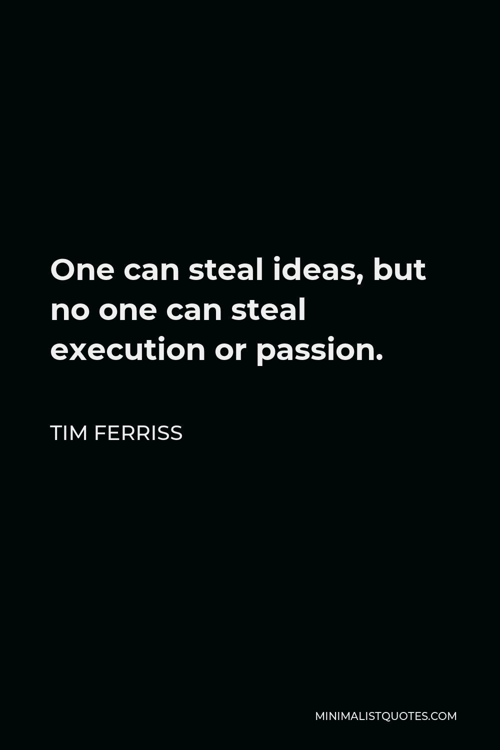 Tim Ferriss Quote - One can steal ideas, but no one can steal execution or passion.