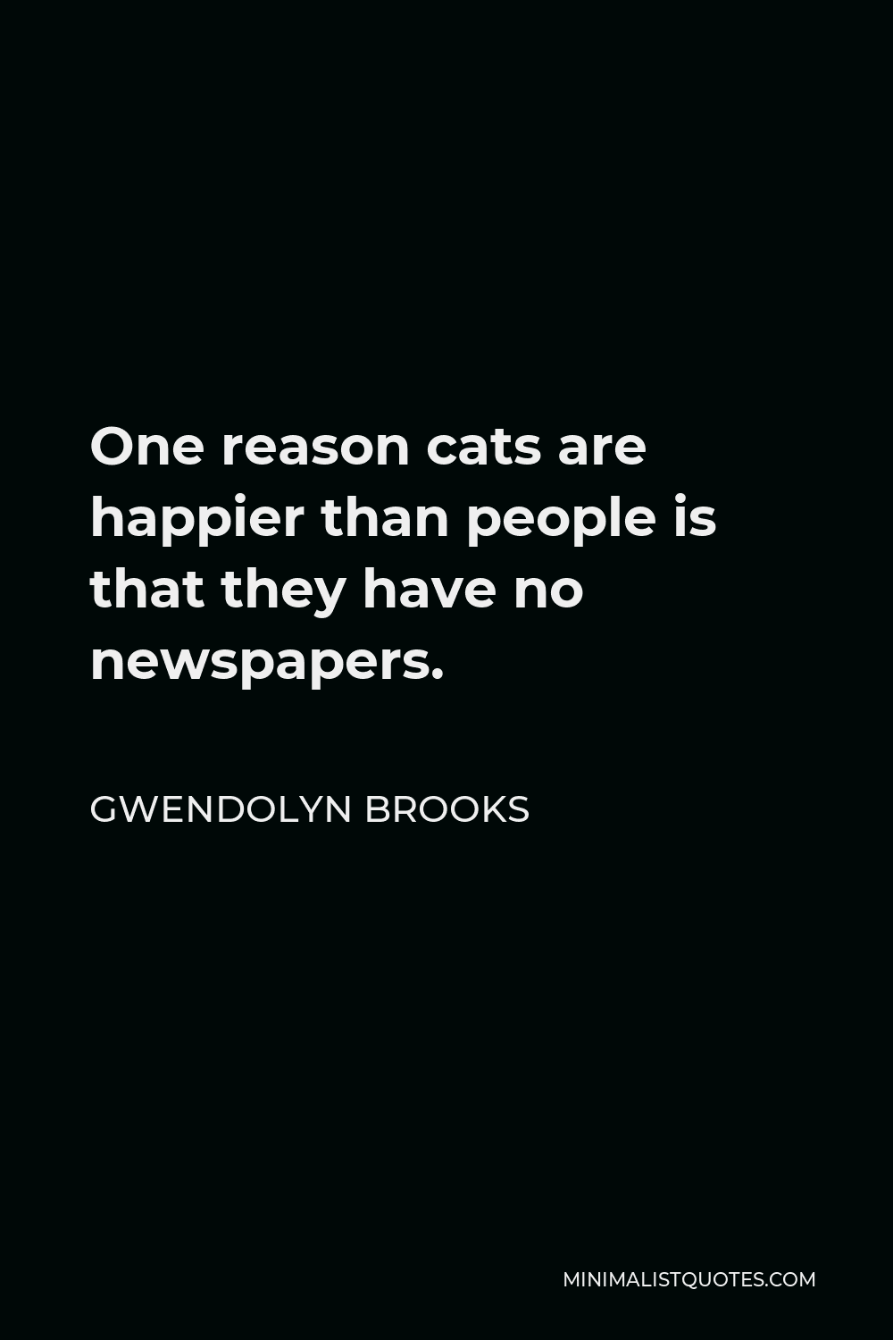 Gwendolyn Brooks Quote - One reason cats are happier than people is that they have no newspapers.