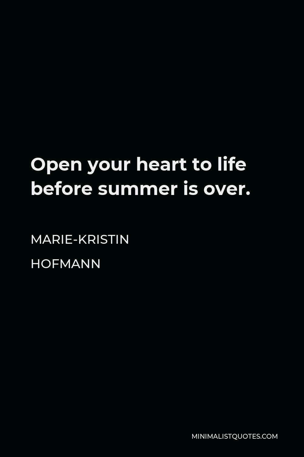 Marie-Kristin Hofmann Quote - Open your heart to life before summer is over.
