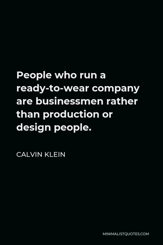 Calvin Klein Quote - People who run a ready-to-wear company are businessmen rather than production or design people.