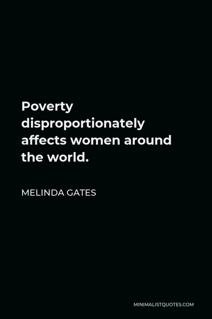 Melinda Gates Quote - Poverty disproportionately affects women around the world.