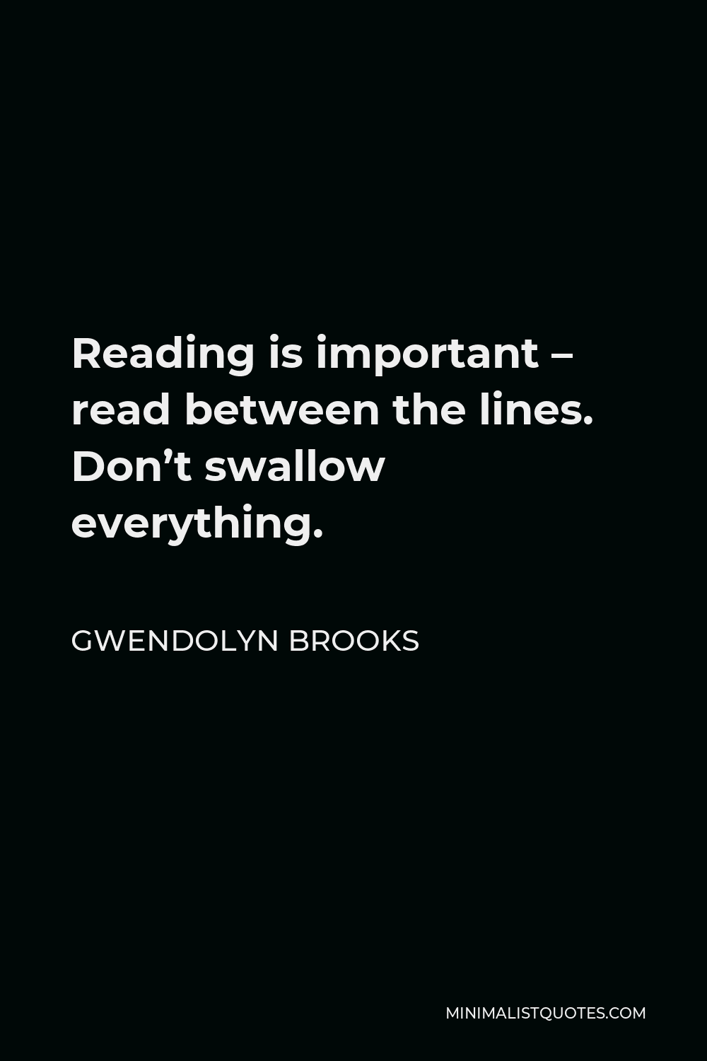 Gwendolyn Brooks Quote - Reading is important – read between the lines. Don’t swallow everything.