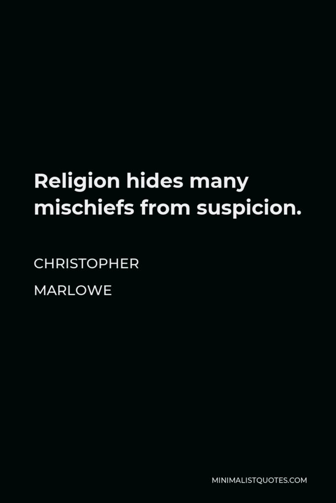 Christopher Marlowe Quote - Religion hides many mischiefs from suspicion.