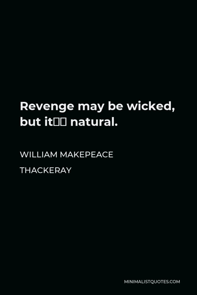 William Makepeace Thackeray Quote - Revenge may be wicked, but it’s natural.