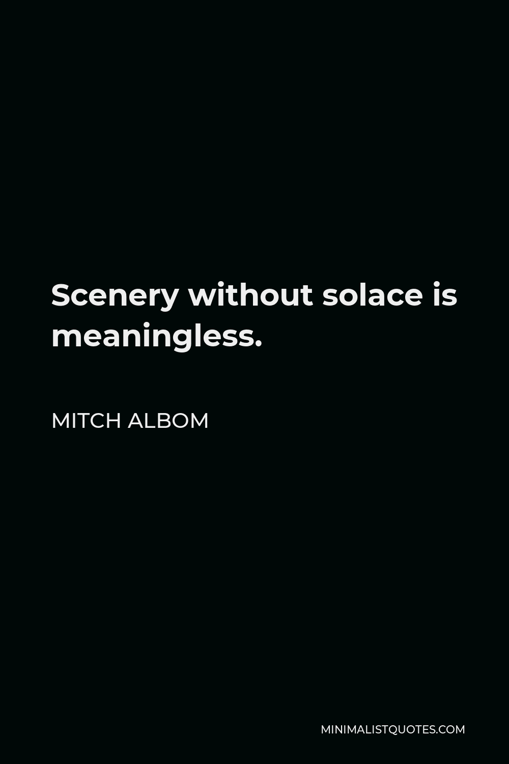 Mitch Albom Quote - Scenery without solace is meaningless.