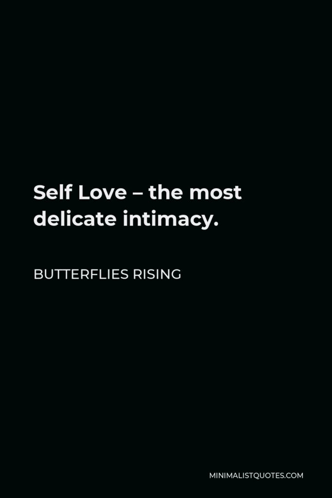 Butterflies Rising Quote - Self Love – the most delicate intimacy.