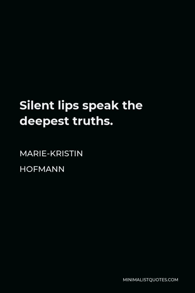 Marie-Kristin Hofmann Quote - Silent lips speak the deepest truths.