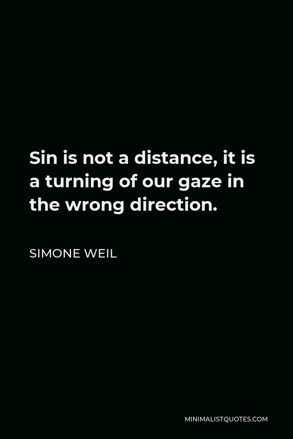 Simone Weil Quote - Sin is not a distance, it is a turning of our gaze in the wrong direction.