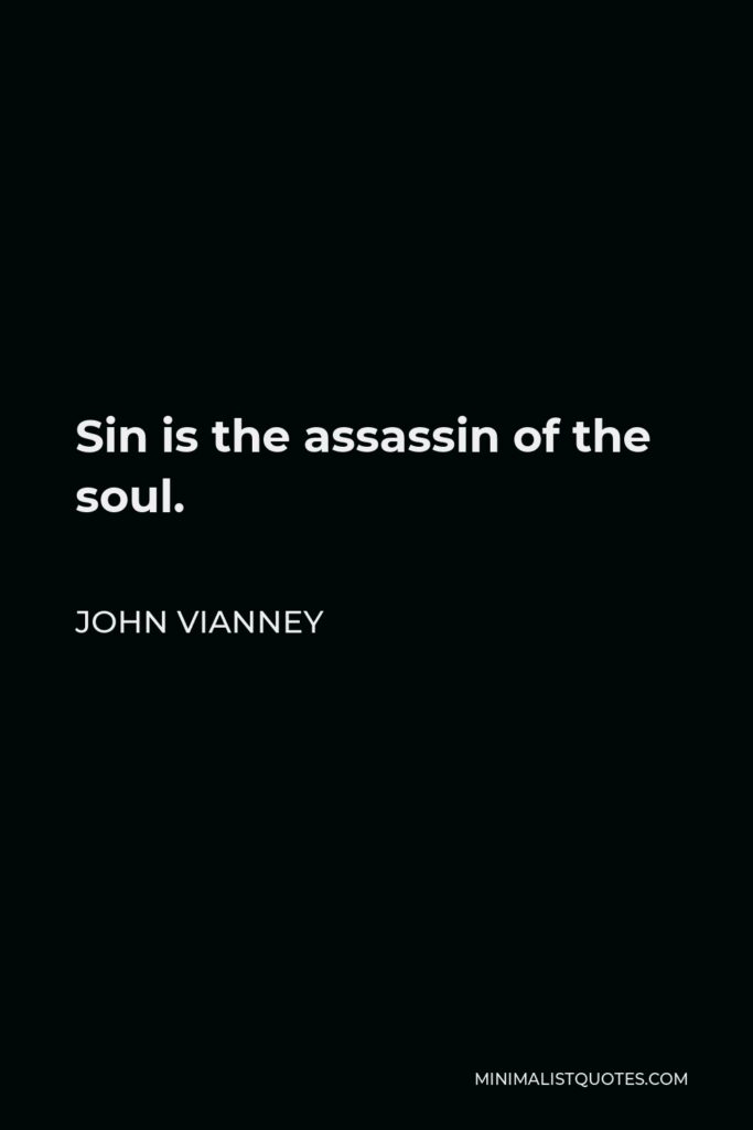 John Vianney Quote - Sin is the assassin of the soul.