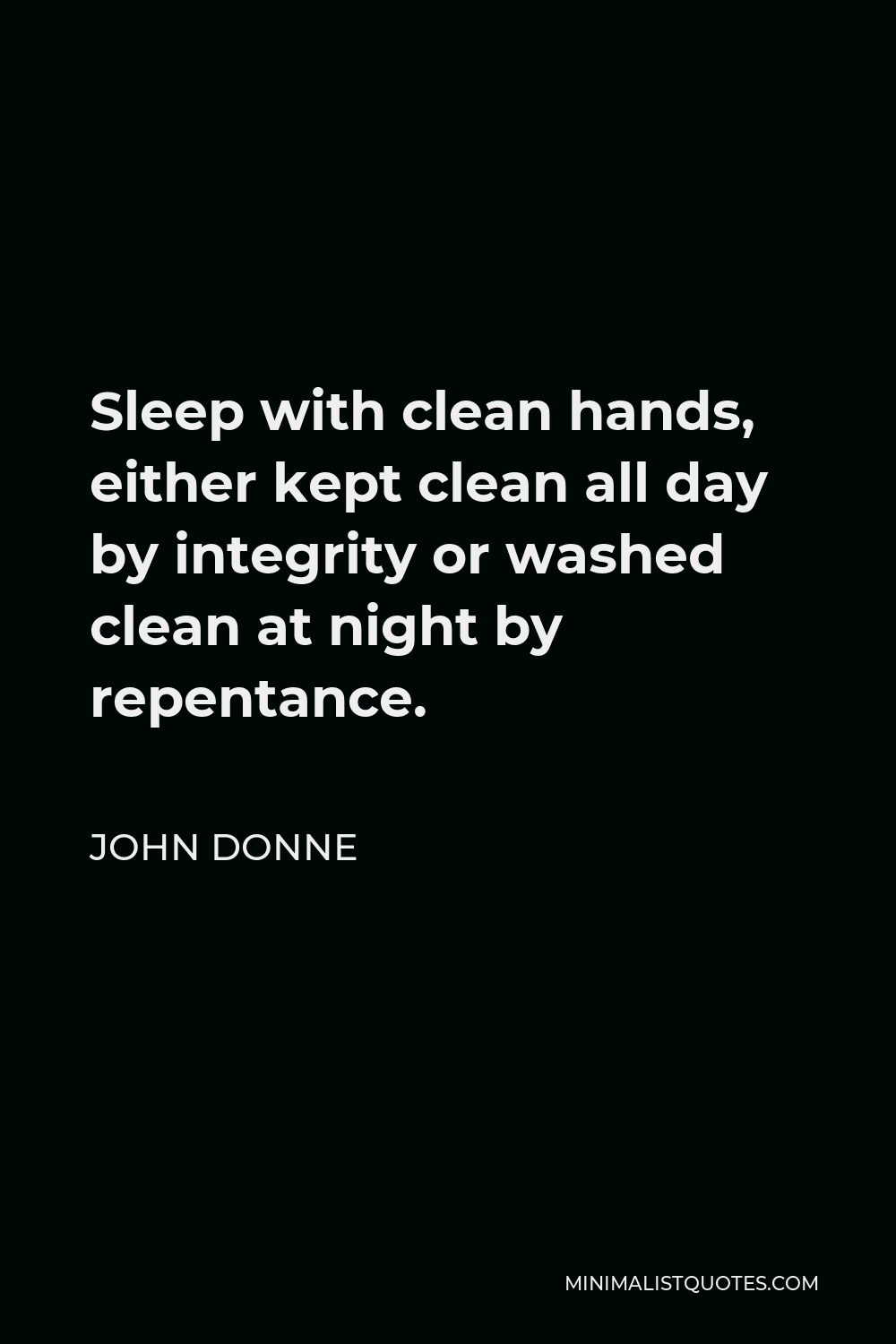 John Donne Quote - Sleep with clean hands, either kept clean all day by integrity or washed clean at night by repentance.