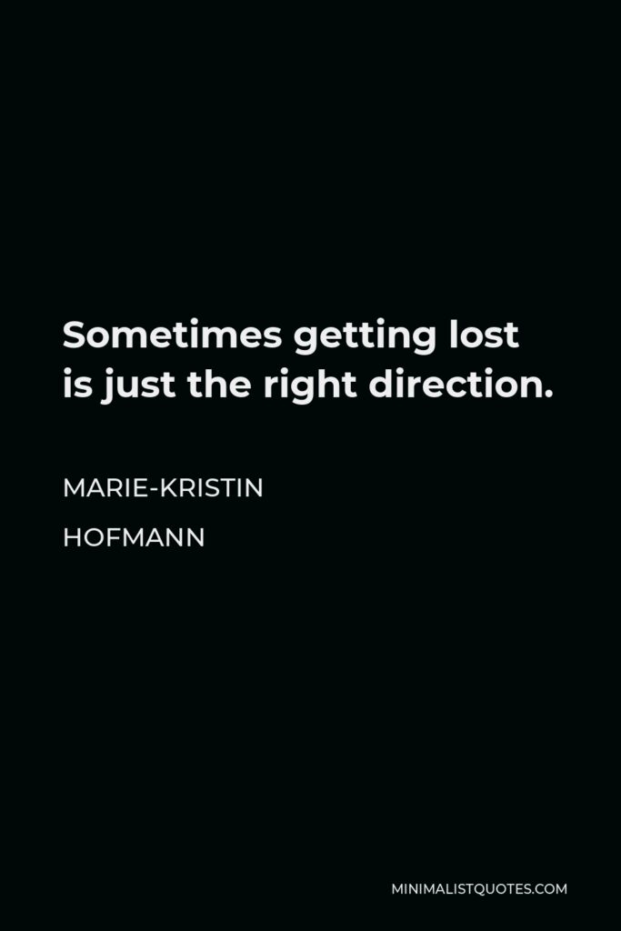 Marie-Kristin Hofmann Quote - Sometimes getting lost is just the right direction.
