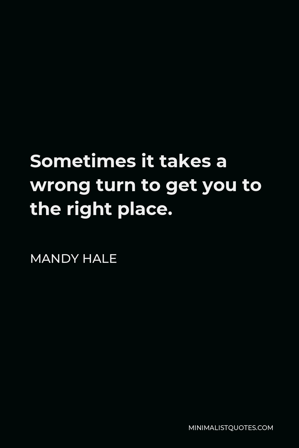 Mandy Hale Quote - Sometimes it takes a wrong turn to get you to the right place.