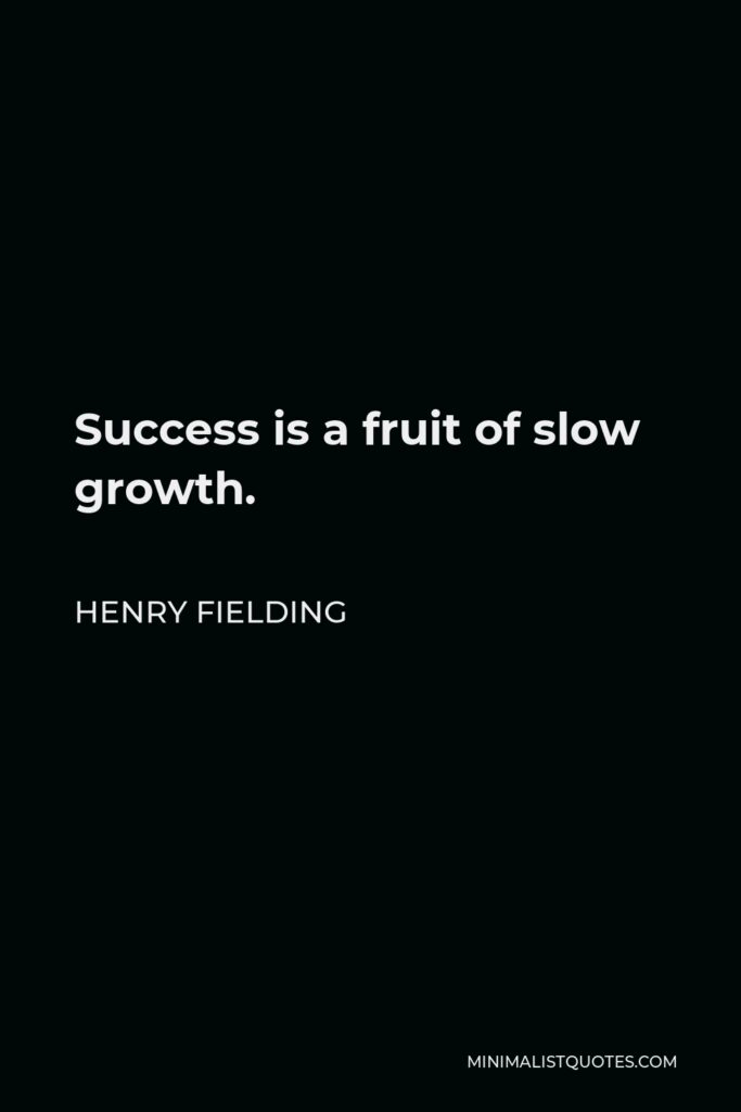 Henry Fielding Quote - Success is a fruit of slow growth.