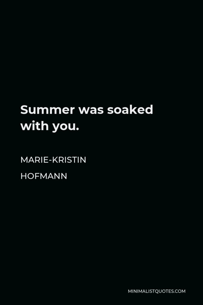 Marie-Kristin Hofmann Quote - Summer was soaked with you.