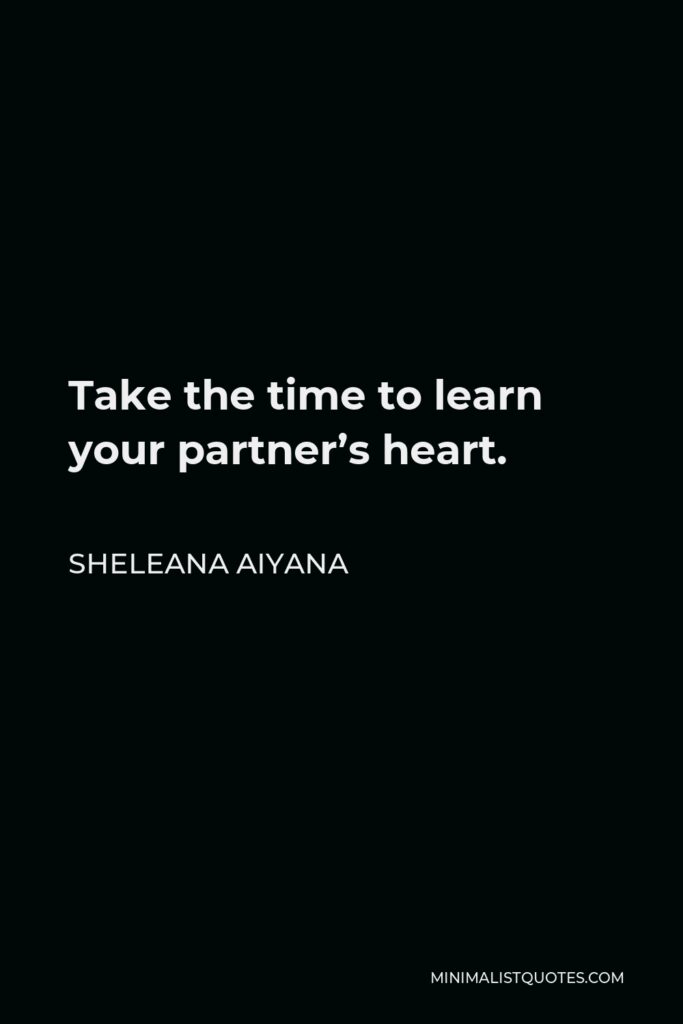 Sheleana Aiyana Quote - Take the time to learn your partner’s heart.